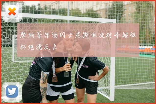 摩纳哥开场闪击尼斯血洗对手超级杯绝境反击