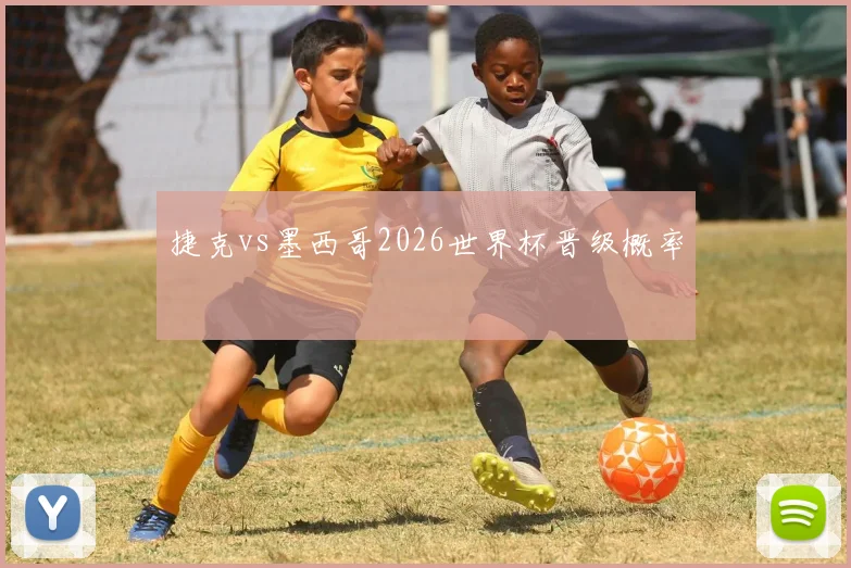 捷克vs墨西哥2026世界杯晋级概率